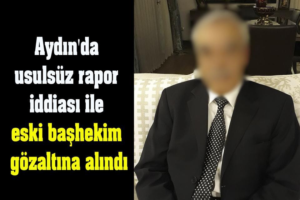 Aydın'da usulsüz rapor iddiası ile eski başhekim gözaltına alındı