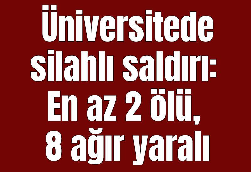 Üniversitede silahlı saldırı: En az 2 ölü, 8 ağır yaralı