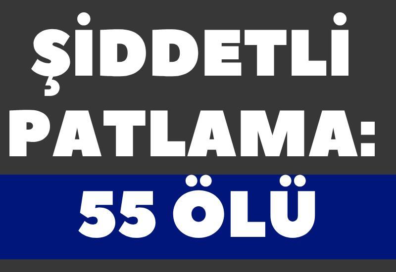Şiddetli patlama: 55 ölü