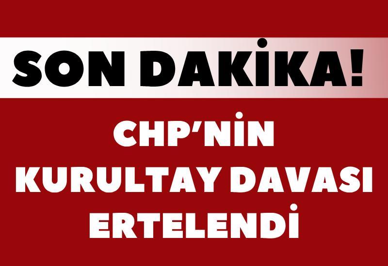 CHP'nin kurultay davası ertelendi