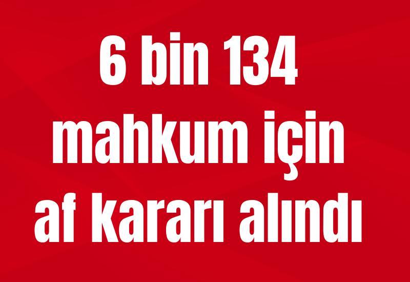6 bin 134 mahkum için af kararı alındı