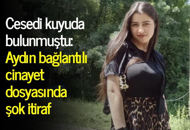 Cesedi kuyuda bulunmuştu: Aydın bağlantılı cinayet dosyasında şok itiraf