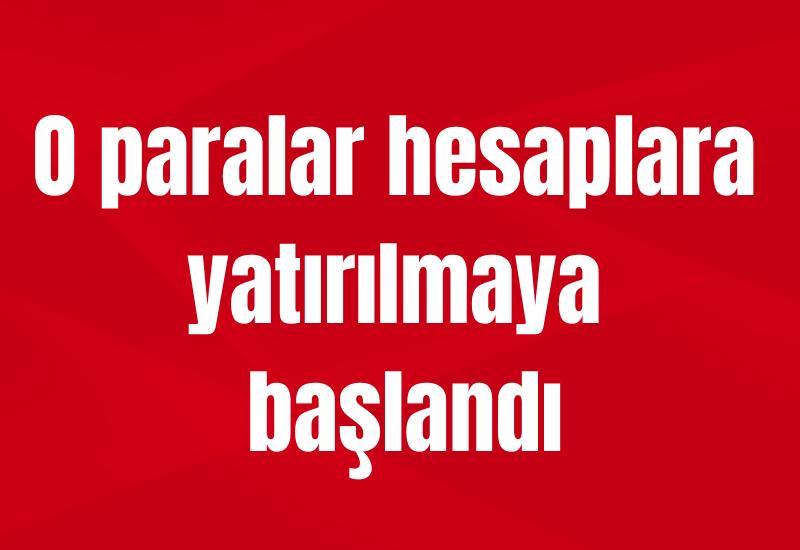 O paralar hesaplara yatırılmaya başlandı