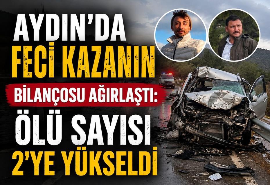 Aydın’da feci kazanın bilançosu ağırlaştı: Ölü sayısı 2’ye yükseldi