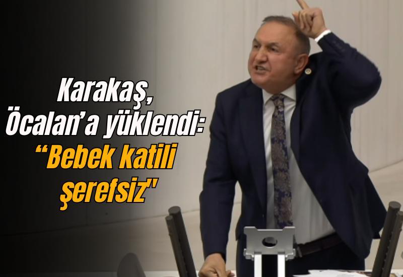 Karakaş, Öcalan’a yüklendi: “Bebek katili şerefsiz"