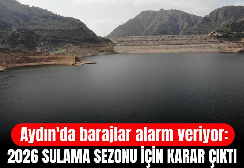 Aydın'da barajlar alarm veriyor: 2026 sulama sezonu için karar çıktı