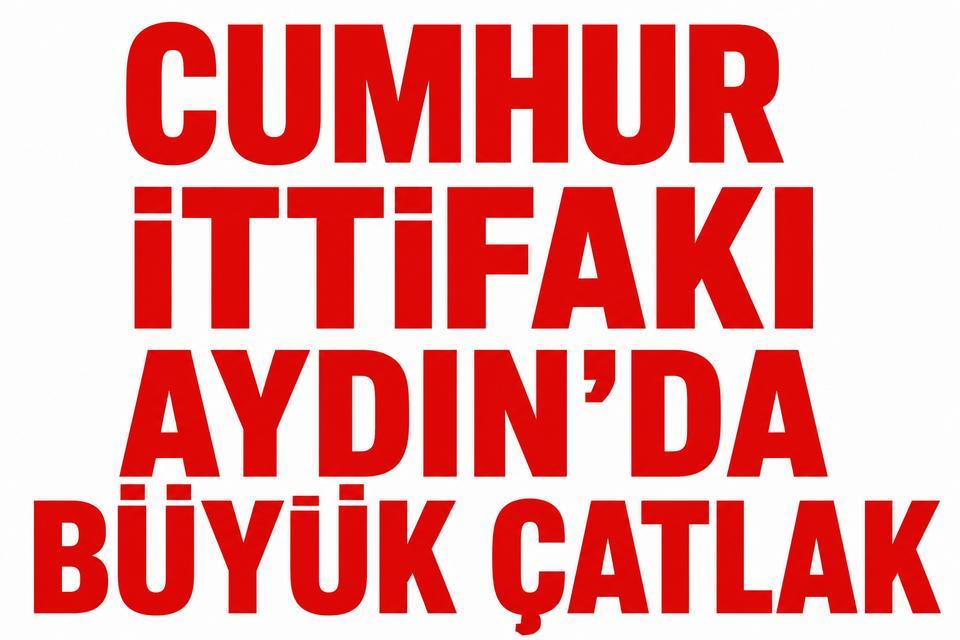Cumhur İttifakı Aydın’da büyük çatlak