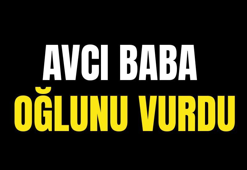 Avcı baba oğlunu vurdu
