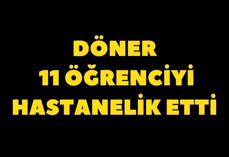 Döner 11 öğrenciyi hastanelik etti
