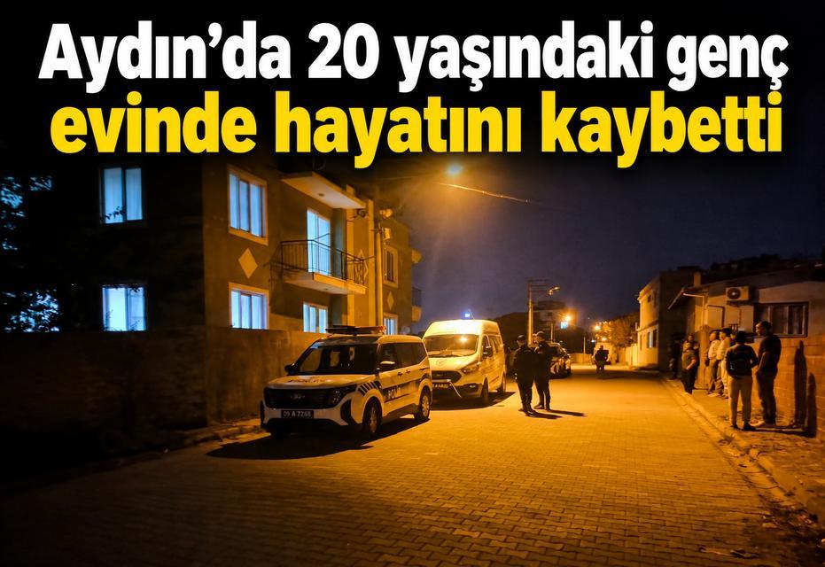 Aydın’da 20 yaşındaki genç evinde hayatını kaybetti