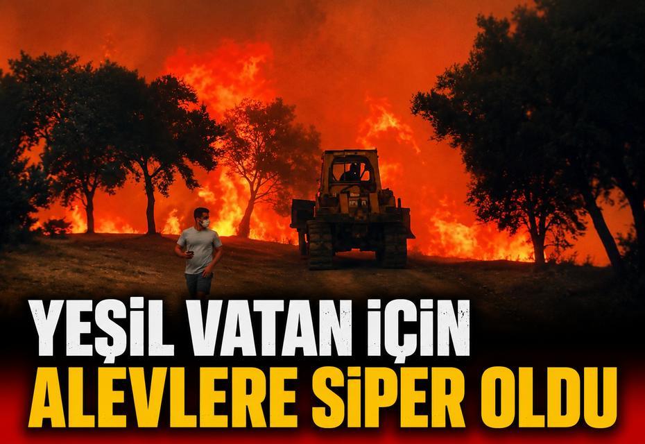 Yeşil vatan için alevlere siper oldu