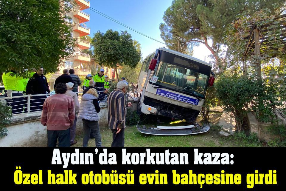 Aydın’da korkutan kaza: Özel halk otobüsü evin bahçesine girdi