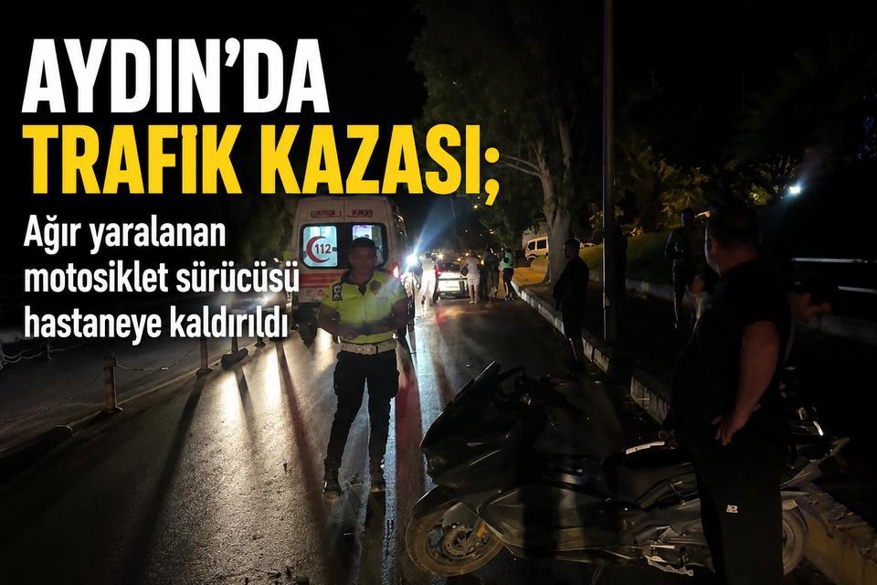 Aydın'da trafik kazası; Ağır yaralanan motosiklet sürücüsü hastaneye kaldırıldı