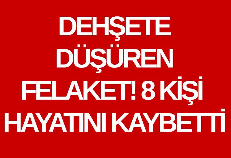 Dehşete düşüren felaket! 8 kişi hayatını kaybetti