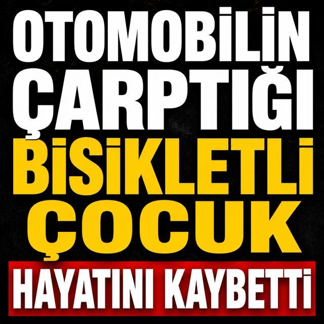 Otomobilin çarptığı bisikletli çocuk hayatını kaybetti
