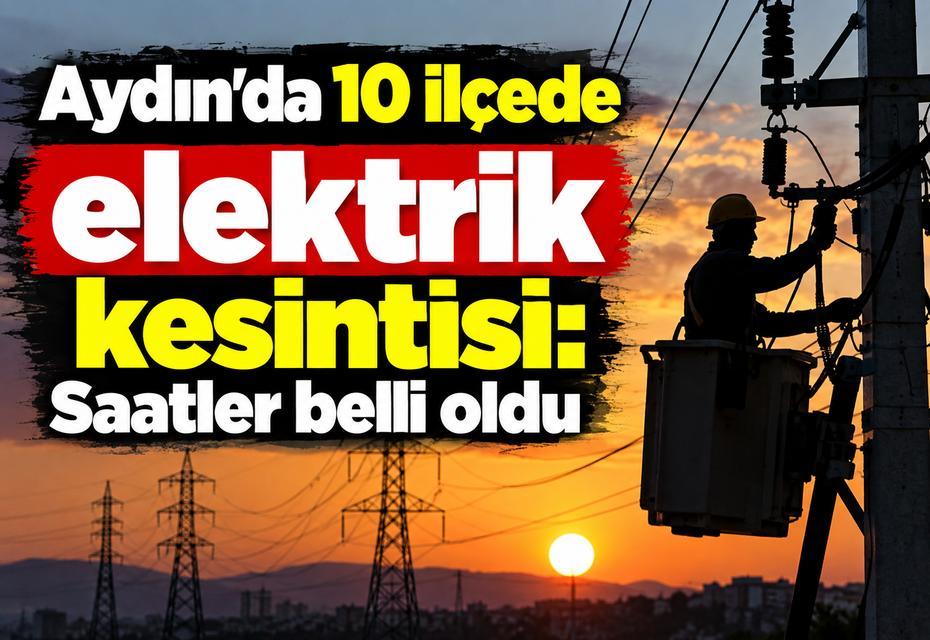 Aydın’da 10 ilçede elektrik kesintisi: Saatler belli oldu