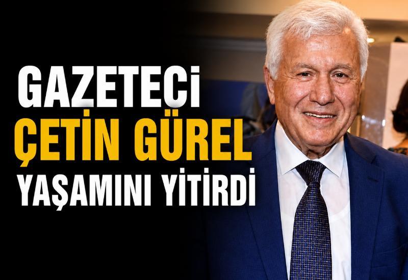 Gazeteci Çetin Gürel yaşamını yitirdi