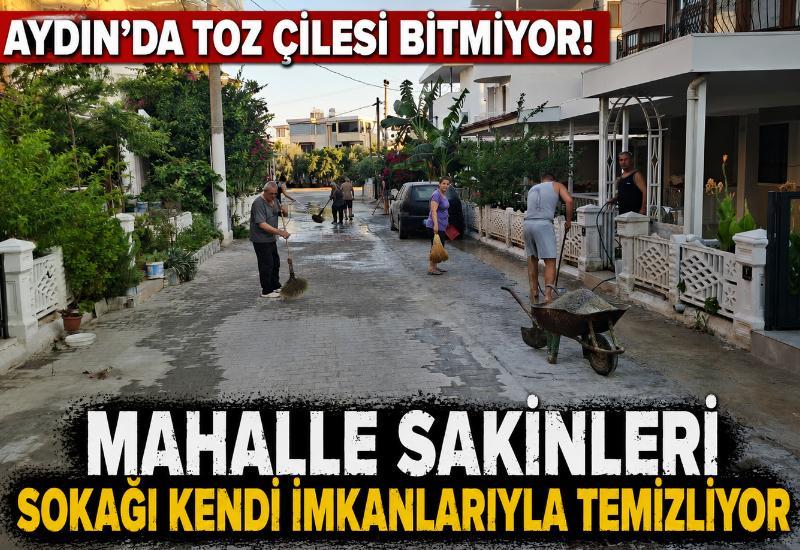 Aydın'da toz çilesi bitmiyor! Mahalle sakinleri sokağı kendi imkanlarıyla temizliyor