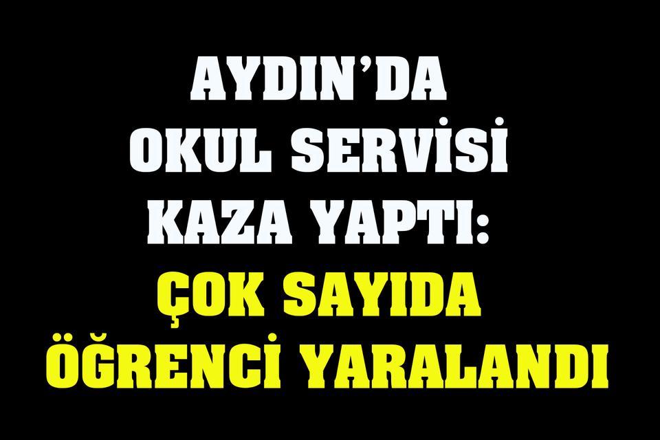 Aydın’da okul servisi kaza yaptı: Çok sayıda öğrenci yaralandı
