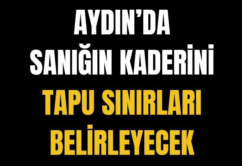 Aydın’da sanığın kaderini tapu sınırları belirleyecek