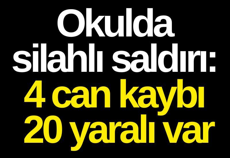 Okulda silahlı saldırı: 4 can kaybı 20 yaralı var