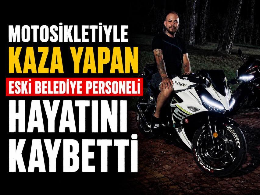 Motosikletiyle kaza yapan eski belediye personeli hayatını kaybetti
