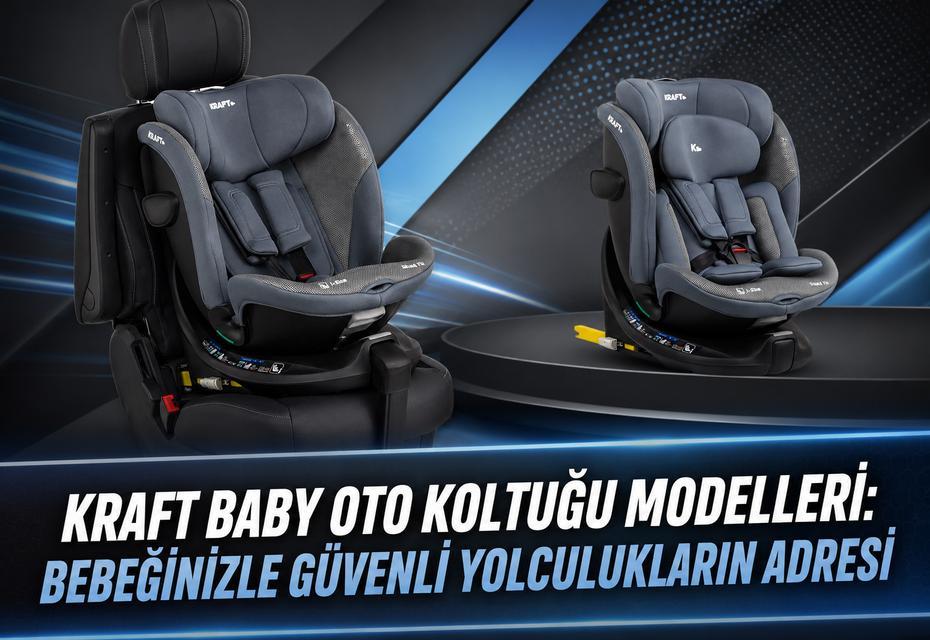 Kraft Baby Oto Koltuğu Modelleri: Bebeğinizle Güvenli Yolculukların Adresi