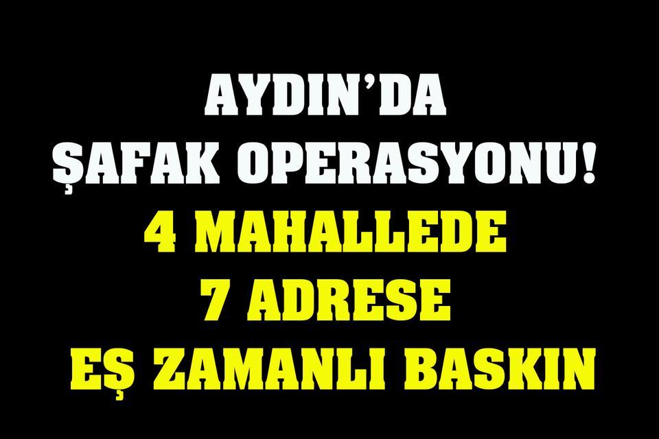 Aydın’da şafak operasyonu! 4 mahallede 7 adrese eş zamanlı baskın