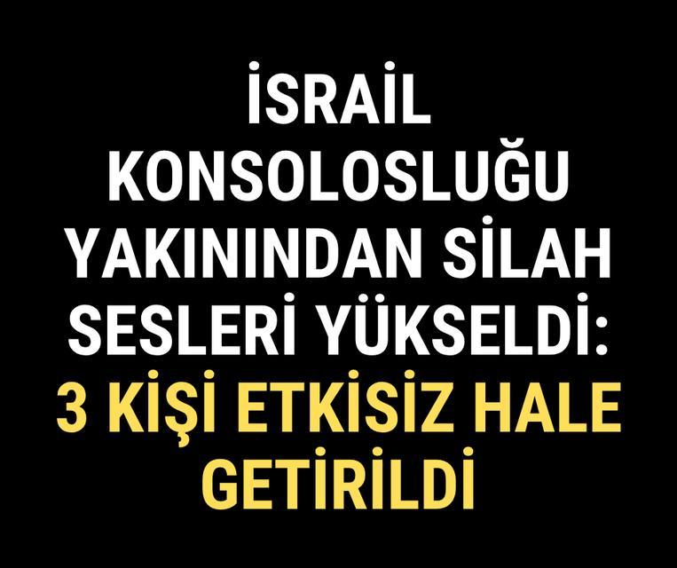 İsrail Konsolosluğu yakınından silah sesleri yükseldi: 3 kişi etkisiz hale getirildi