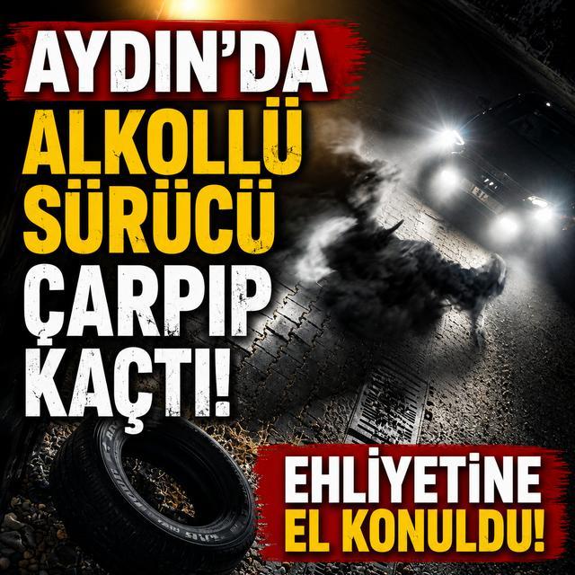 Aydın'da alkollü sürücü çarpıp kaçtı, ehliyetine el konuldu