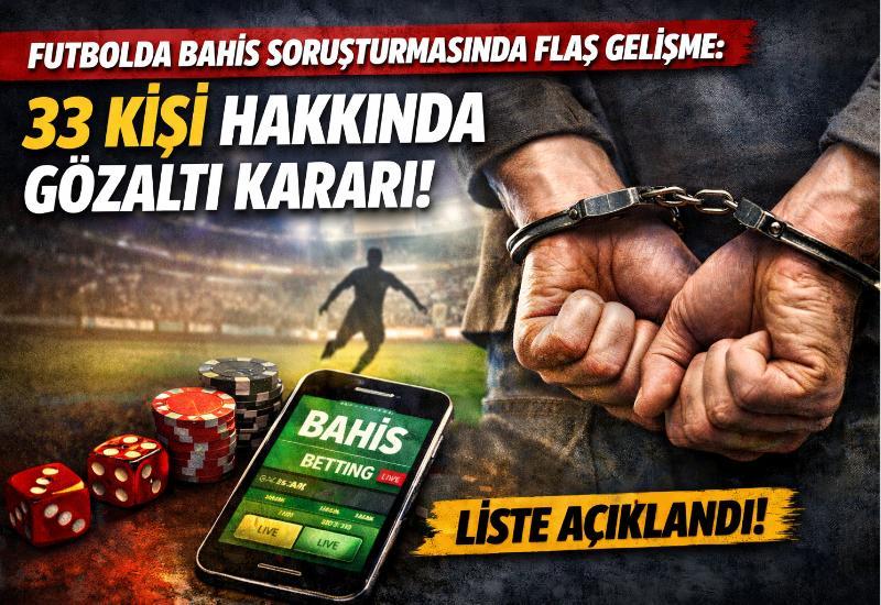 Futbolda bahis soruşturmasında flaş gelişme: 33 kişi hakkında gözaltı kararı! Liste açıklandı