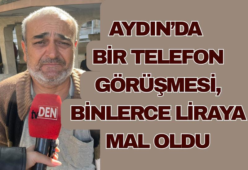Aydın’da bir telefon görüşmesi, binlerce liraya mal oldu