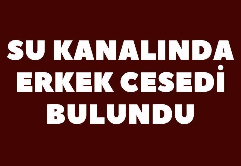 Su kanalında erkek cesedi bulundu