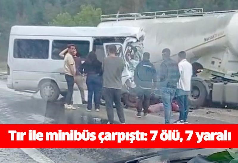 Tır ile minibüs çarpıştı: 7 ölü, 7 yaralı