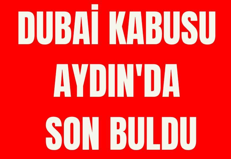 Dubai kabusu Aydın'da son buldu