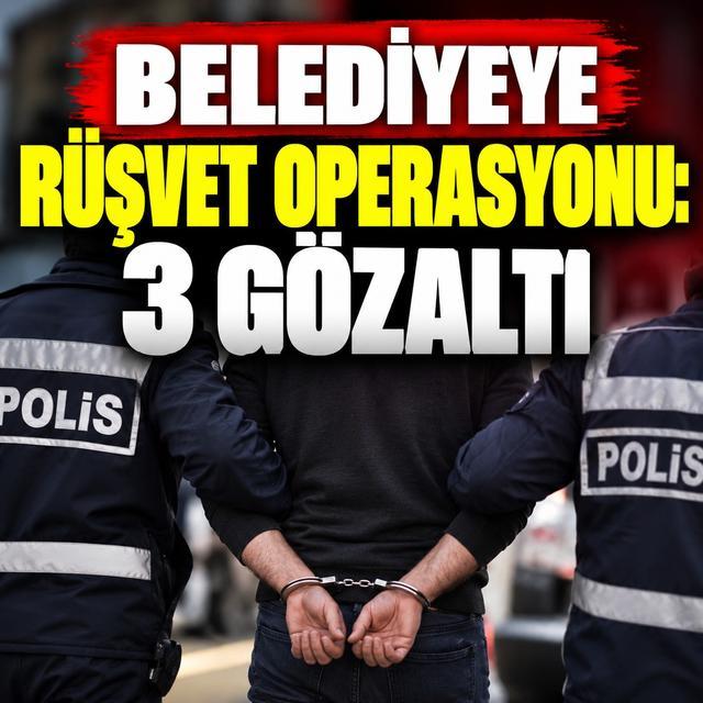 Belediyeye rüşvet operasyonu: 3 gözaltı