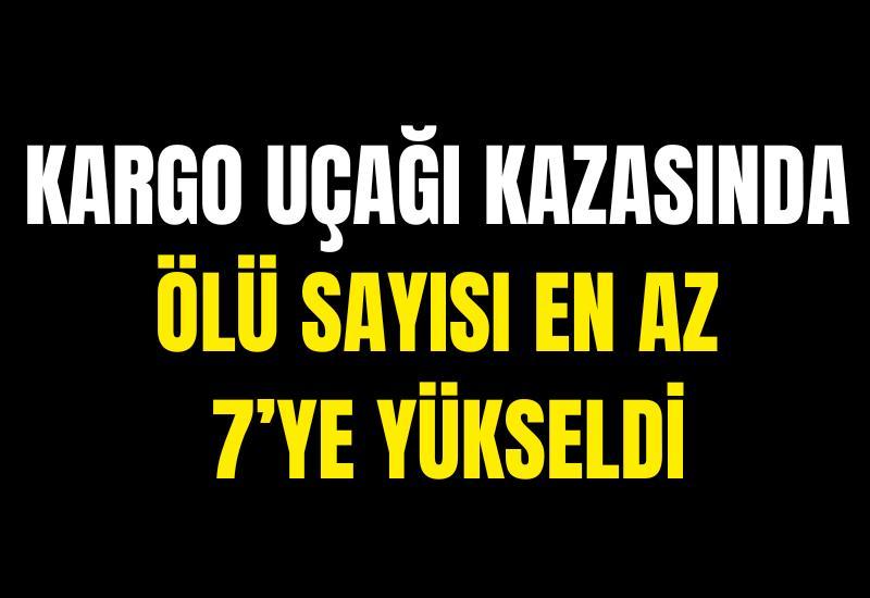 Kargo uçağı kazasında ölü sayısı en az 7’ye yükseldi