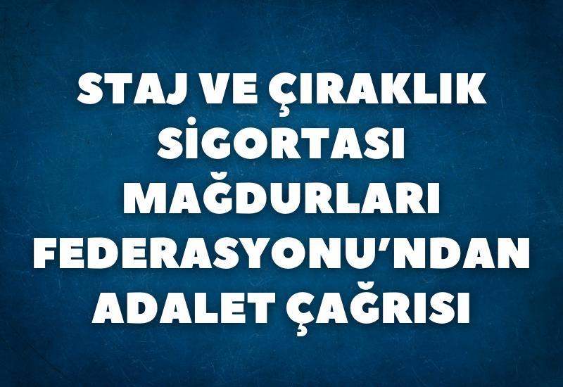 Staj ve Çıraklık Sigortası Mağdurları Federasyonu’ndan adalet çağrısı