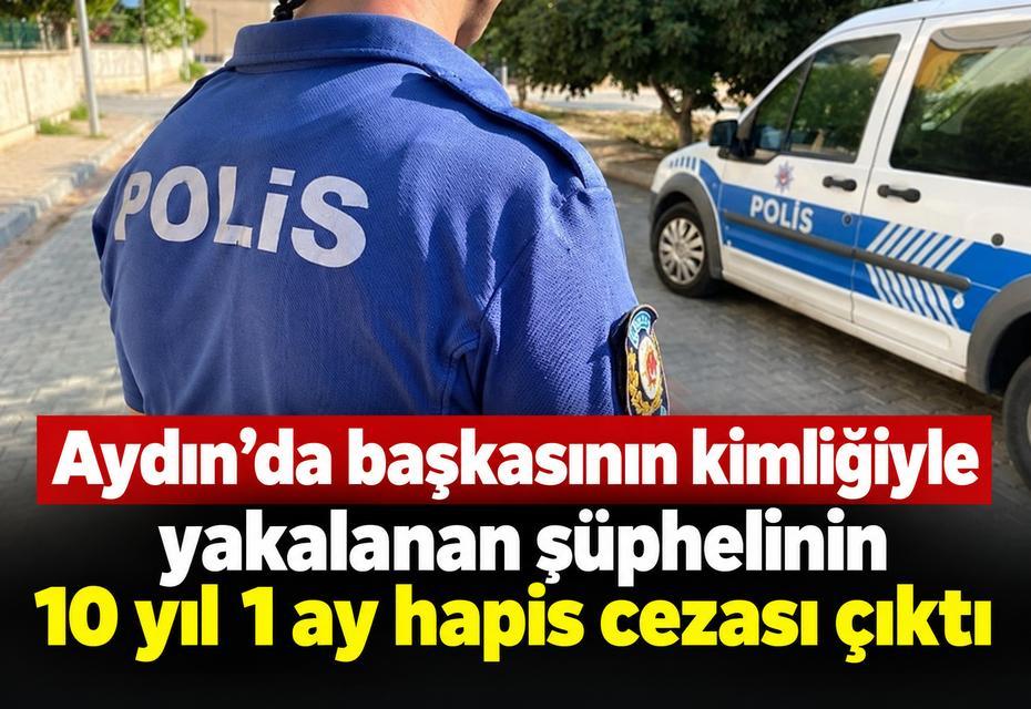 Aydın'da başkasının kimliğiyle yakalanan şüphelinin 10 yıl 1 ay hapis cezası çıktı