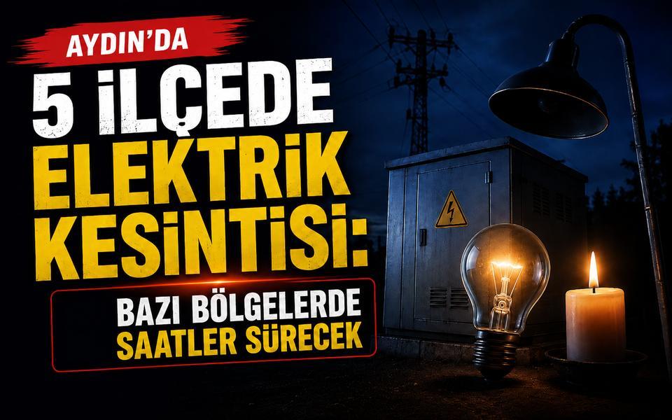 Aydın’da 5 ilçede elektrik kesintisi: Bazı bölgelerde saatler sürecek
