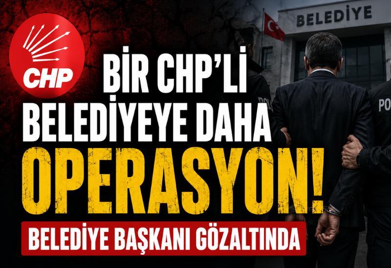 Bir CHP'li belediyeye daha operasyon! Belediye başkanı gözaltında