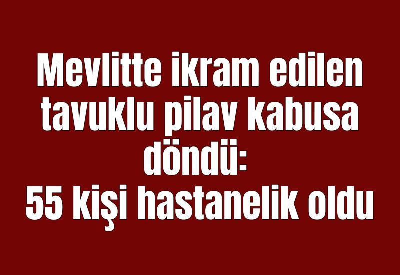 Mevlitte ikram edilen tavuklu pilav kabusa döndü: 55 kişi hastanelik oldu