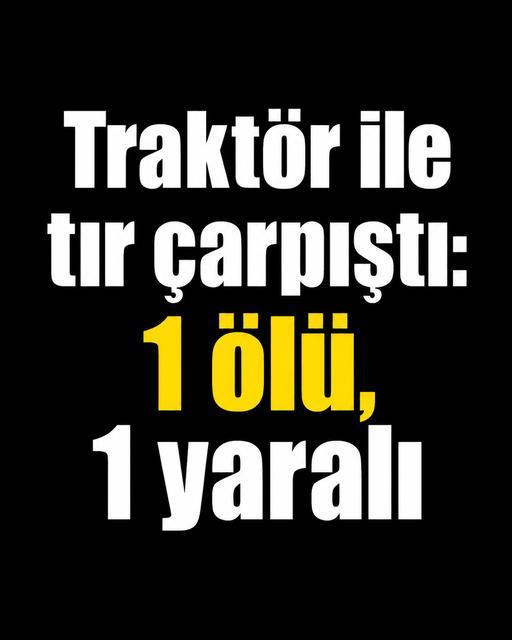 Traktör ile tır çarpıştı: 1 ölü, 1 yaralı