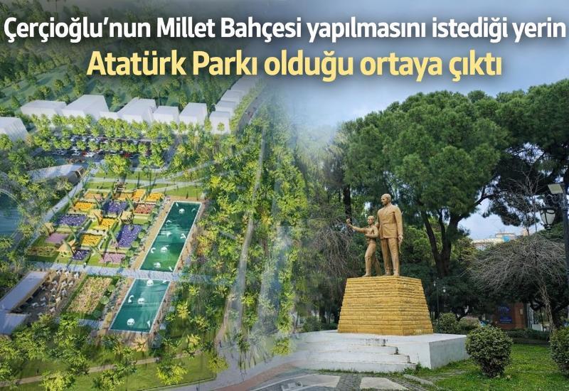 Çerçioğlu’nun Millet Bahçesi yapılmasını istediği yerin Atatürk Parkı olduğu ortaya çıktı
