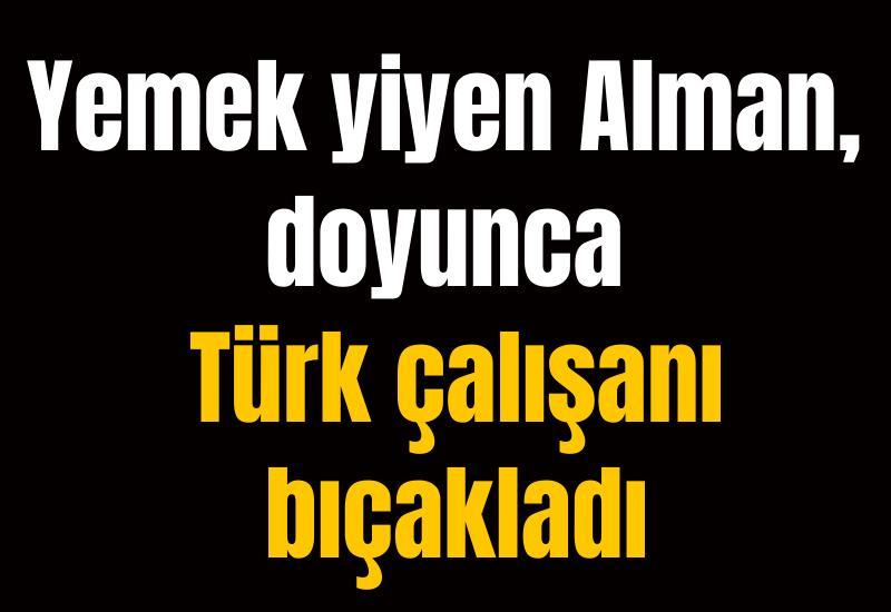 Yemek yiyen Alman, doyunca Türk çalışanı bıçakladı
