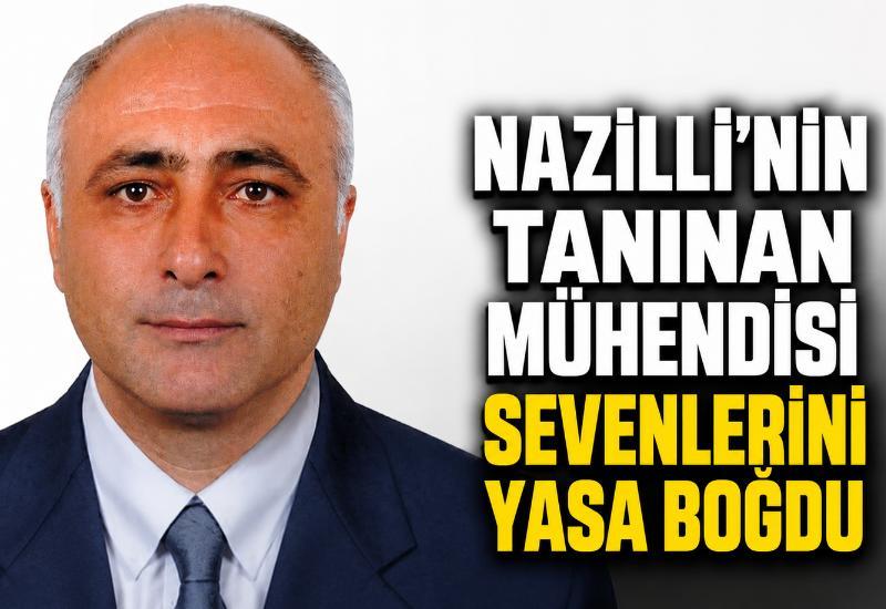Nazilli’nin tanınan mühendisi sevenlerini yasa boğdu