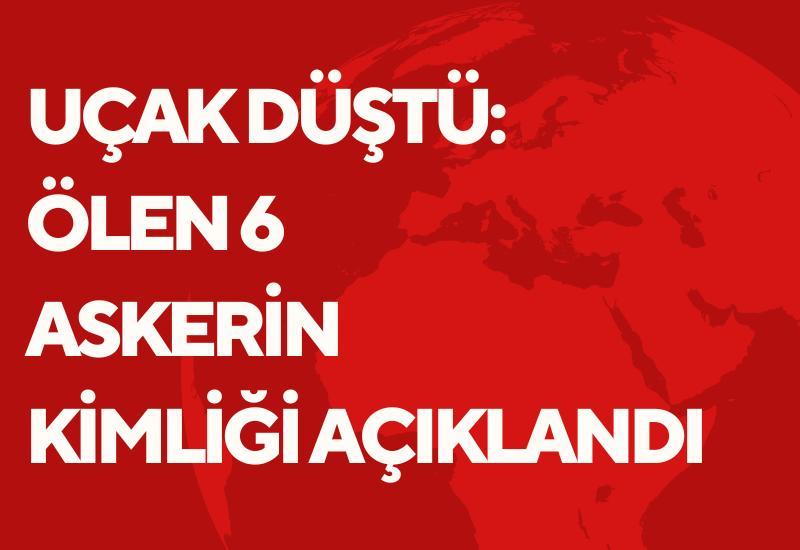 Uçak düştü: Ölen 6 askerin kimliği açıklandı