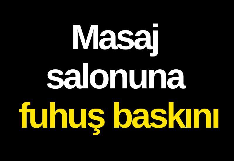 Masaj salonuna fuhuş baskını