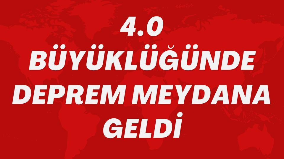 4.0 büyüklüğünde deprem meydana geldi