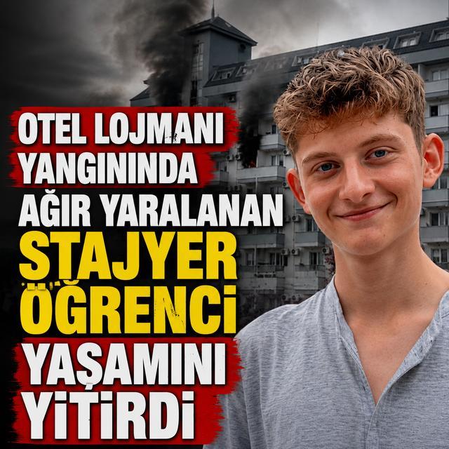 Otel lojmanı yangınında ağır yaralanan stajyer öğrenci yaşamını yitirdi